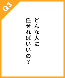 どんな人に任せればいいの？